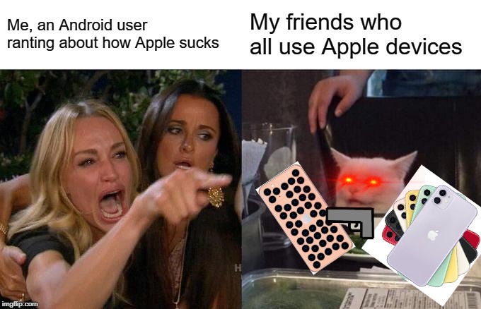 Woman Yelling At Cat | Me, an Android user ranting about how Apple sucks; My friends who all use Apple devices | image tagged in memes,woman yelling at cat | made w/ Imgflip meme maker