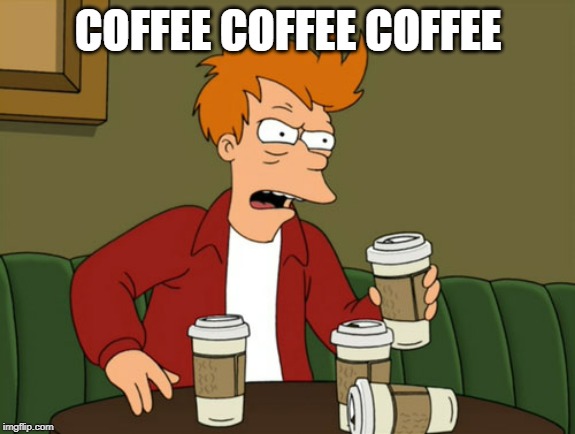 COFFEE COFFEE COFFEE | made w/ Imgflip meme maker