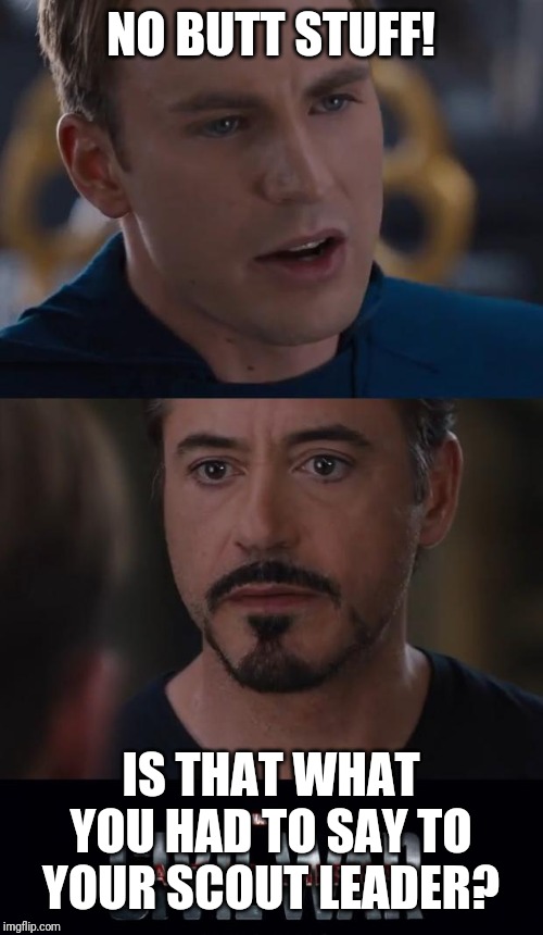Marvel Civil War Meme | NO BUTT STUFF! IS THAT WHAT YOU HAD TO SAY TO YOUR SCOUT LEADER? | image tagged in memes,marvel civil war | made w/ Imgflip meme maker