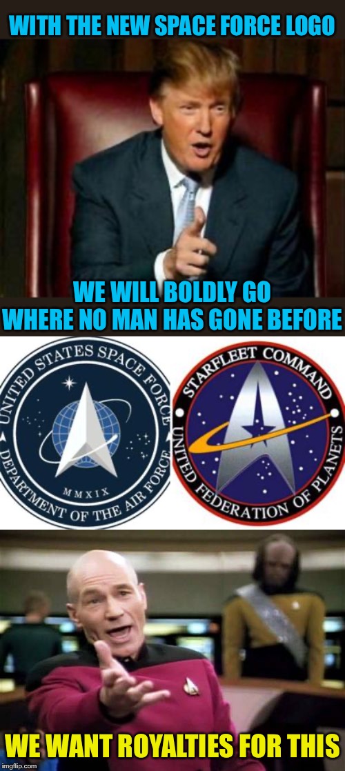 All that’s missing is an X-Wing | WITH THE NEW SPACE FORCE LOGO; WE WILL BOLDLY GO WHERE NO MAN HAS GONE BEFORE; WE WANT ROYALTIES FOR THIS | image tagged in memes,picard wtf,donald trump,space force,logo,original | made w/ Imgflip meme maker