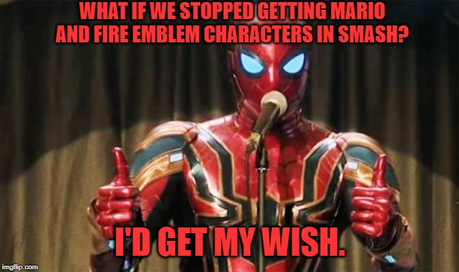 No more Mario or Fire emblem characters in smash! | WHAT IF WE STOPPED GETTING MARIO AND FIRE EMBLEM CHARACTERS IN SMASH? I'D GET MY WISH. | image tagged in spider-man thumbs up,super smash bros,super mario,fire emblem | made w/ Imgflip meme maker