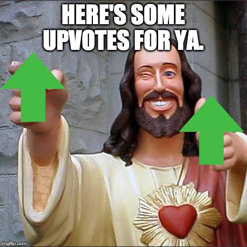 Buddy Christ Meme | HERE'S SOME UPVOTES FOR YA. | image tagged in memes,buddy christ | made w/ Imgflip meme maker