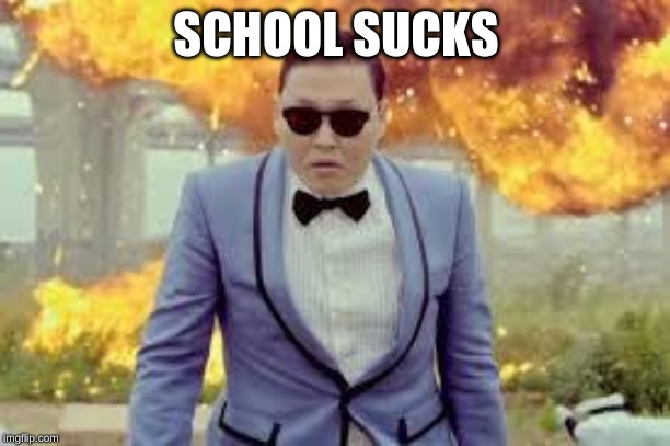 Cool Guys Don't Look at Explosions | SCHOOL SUCKS | image tagged in cool guys don't look at explosions | made w/ Imgflip meme maker