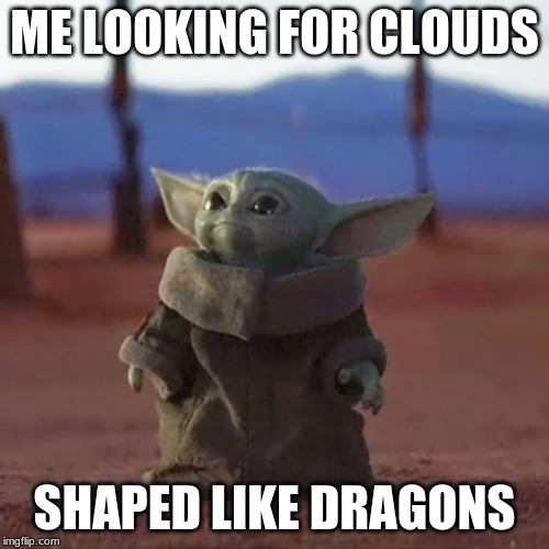 Baby Yoda | ME LOOKING FOR CLOUDS; SHAPED LIKE DRAGONS | image tagged in baby yoda | made w/ Imgflip meme maker