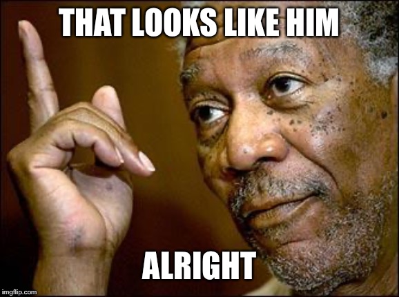 This Morgan Freeman | THAT LOOKS LIKE HIM ALRIGHT | image tagged in this morgan freeman | made w/ Imgflip meme maker