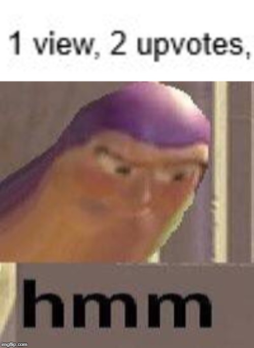 Stop | image tagged in buzz lightyear hmm,hmmm,upvotes,views | made w/ Imgflip meme maker