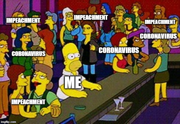 What a way to start 2020 | IMPEACHMENT; IMPEACHMENT; CORONAVIRUS; IMPEACHMENT; CORONAVIRUS; CORONAVIRUS; ME; IMPEACHMENT | image tagged in homer bar,2020,impeachment,coronavirus | made w/ Imgflip meme maker