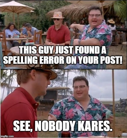 See Nobody Cares Meme | THIS GUY JUST FOUND A SPELLING ERROR ON YOUR POST! SEE, NOBODY KARES. | image tagged in memes,see nobody cares | made w/ Imgflip meme maker