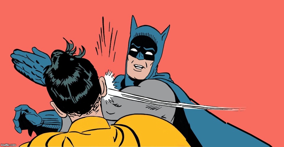 Batman Smacking Robin | image tagged in batman smacking robin | made w/ Imgflip meme maker