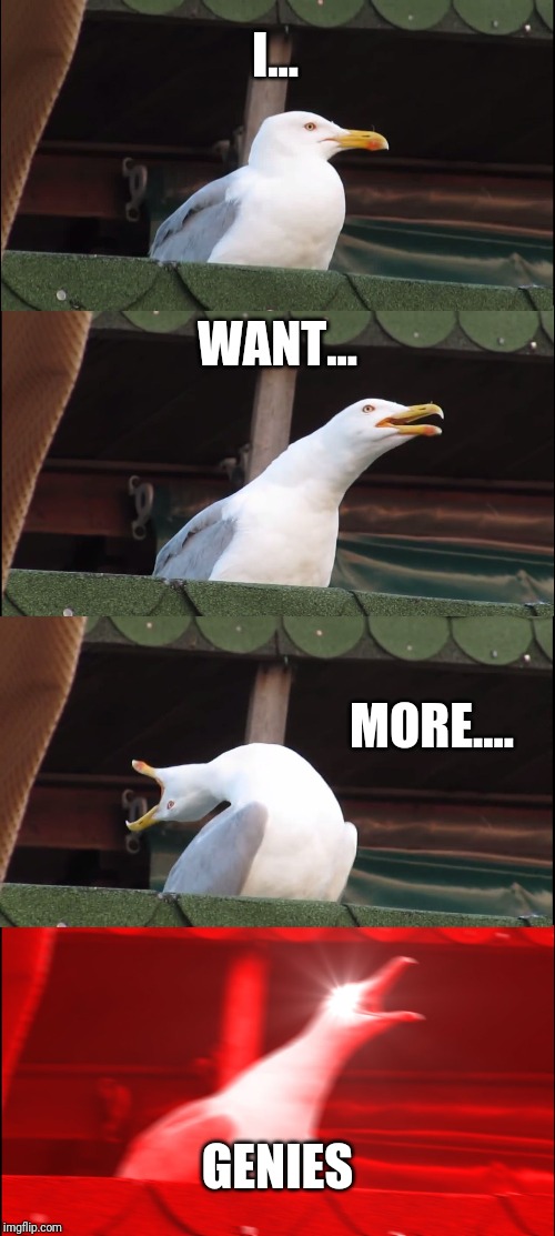 Inhaling Seagull | I... WANT... MORE.... GENIES | image tagged in memes,inhaling seagull | made w/ Imgflip meme maker