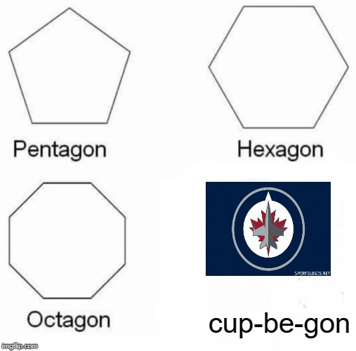 Pentagon Hexagon Octagon | cup-be-gon | image tagged in memes,pentagon hexagon octagon | made w/ Imgflip meme maker