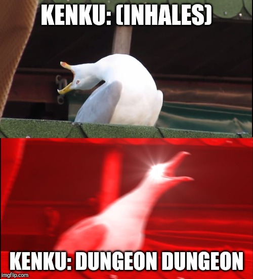 Screaming bird | KENKU: (INHALES); KENKU: DUNGEON DUNGEON | image tagged in screaming bird | made w/ Imgflip meme maker