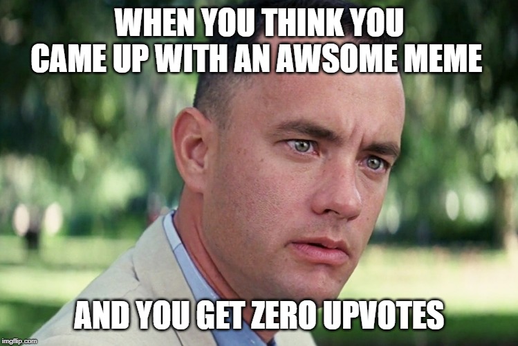And Just Like That | WHEN YOU THINK YOU CAME UP WITH AN AWSOME MEME; AND YOU GET ZERO UPVOTES | image tagged in memes,and just like that | made w/ Imgflip meme maker