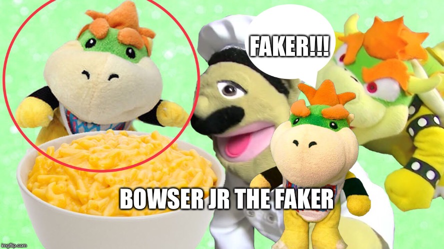 Bowser Jr The Faker | FAKER!!! BOWSER JR THE FAKER | image tagged in sml,bowser jr | made w/ Imgflip meme maker