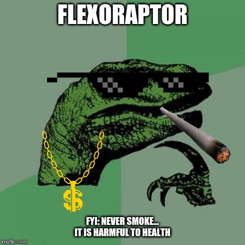 Philosoraptor | FLEXORAPTOR; FYI: NEVER SMOKE... IT IS HARMFUL TO HEALTH | image tagged in memes,philosoraptor | made w/ Imgflip meme maker