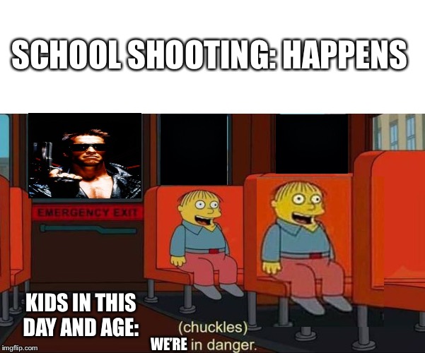I'm in Danger + blank place above | SCHOOL SHOOTING: HAPPENS; KIDS IN THIS DAY AND AGE:; WE’RE | image tagged in i'm in danger  blank place above | made w/ Imgflip meme maker