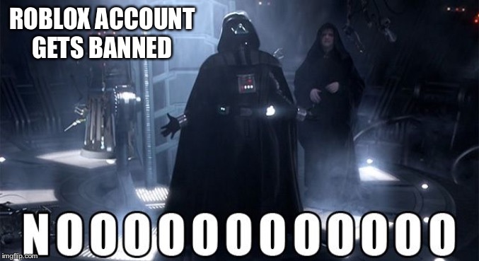Darth Vader Noooo | ROBLOX ACCOUNT GETS BANNED | image tagged in darth vader noooo | made w/ Imgflip meme maker
