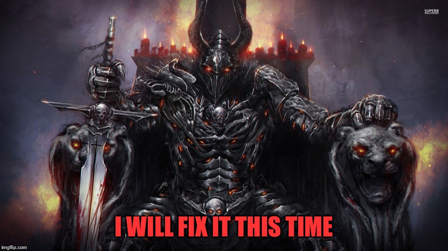 dark lord | I WILL FIX IT THIS TIME | image tagged in dark lord | made w/ Imgflip meme maker