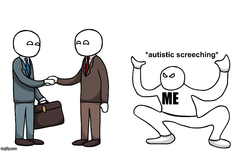 Autistic Screeching | ME | image tagged in autistic screeching | made w/ Imgflip meme maker