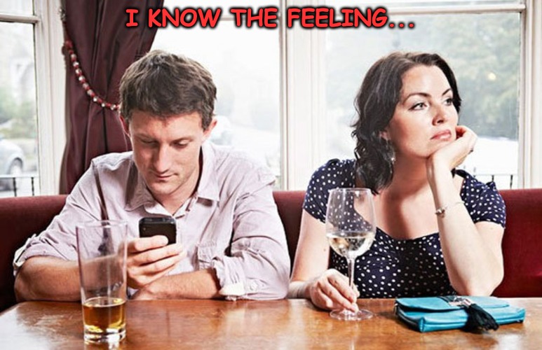 Always texting his friend Chris, or is that Christiana? | I KNOW THE FEELING... | made w/ Imgflip meme maker