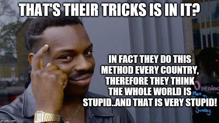 Roll Safe Think About It Meme | THAT'S THEIR TRICKS IS IN IT? IN FACT THEY DO THIS METHOD EVERY COUNTRY, THEREFORE THEY THINK THE WHOLE WORLD IS STUPID..AND THAT IS VERY ST | image tagged in memes,roll safe think about it | made w/ Imgflip meme maker