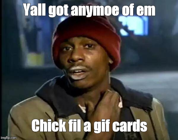 Y'all Got Any More Of That | Yall got anymoe of em; Chick fil a gif cards | image tagged in memes,y'all got any more of that | made w/ Imgflip meme maker
