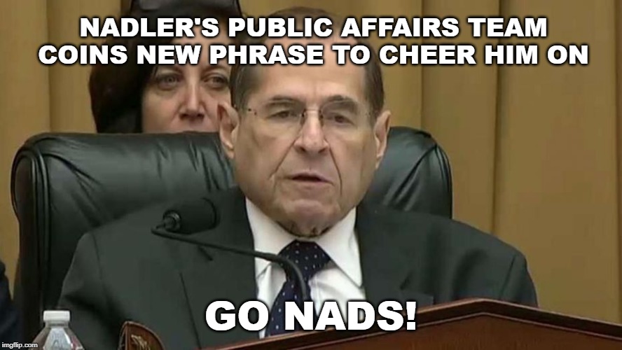 Jerry Nadler | NADLER'S PUBLIC AFFAIRS TEAM COINS NEW PHRASE TO CHEER HIM ON; GO NADS! | image tagged in rep jerry nadler,balls,memes,political meme,impeachment | made w/ Imgflip meme maker