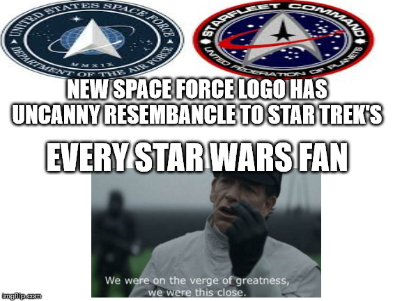 Blank White Template | NEW SPACE FORCE LOGO HAS UNCANNY RESEMBANCLE TO STAR TREK'S; EVERY STAR WARS FAN | image tagged in blank white template | made w/ Imgflip meme maker