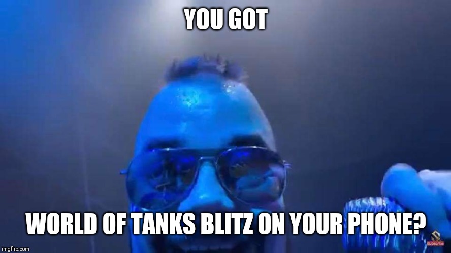 You got WOT blitz on your phone? | YOU GOT; WORLD OF TANKS BLITZ ON YOUR PHONE? | image tagged in sabaton,world of tanks | made w/ Imgflip meme maker