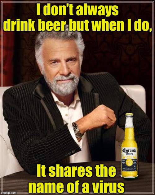 Stay healthy, my friend | I don’t always drink beer but when I do, It shares the name of a virus | image tagged in memes,the most interesting man in the world,coronavirus,corona | made w/ Imgflip meme maker