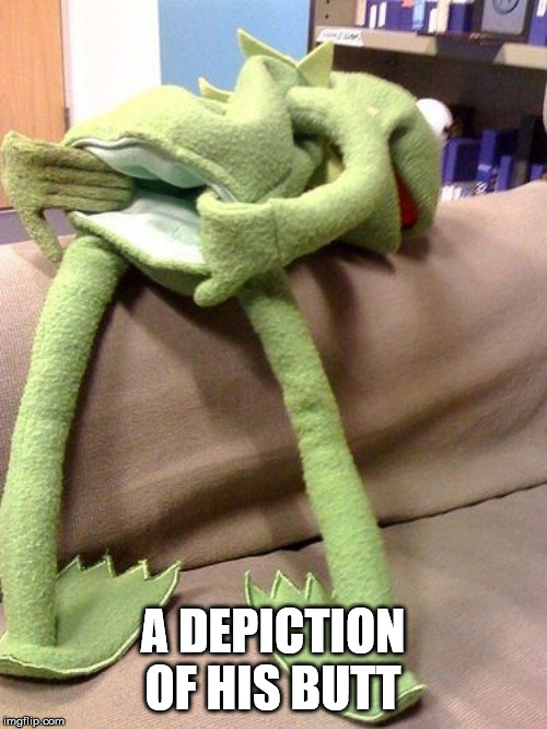 Kermit anal | A DEPICTION OF HIS BUTT | image tagged in kermit anal | made w/ Imgflip meme maker