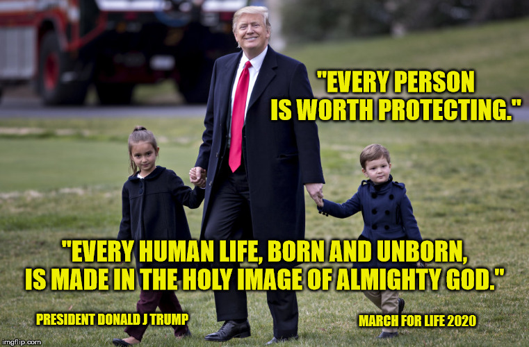 Wishy-Washy he is not. | "EVERY PERSON IS WORTH PROTECTING."; "EVERY HUMAN LIFE, BORN AND UNBORN, IS MADE IN THE HOLY IMAGE OF ALMIGHTY GOD."; PRESIDENT DONALD J TRUMP; MARCH FOR LIFE 2020 | image tagged in president trump,pro life,march for life,right to life,abortion is murder,ConservativeMemes | made w/ Imgflip meme maker