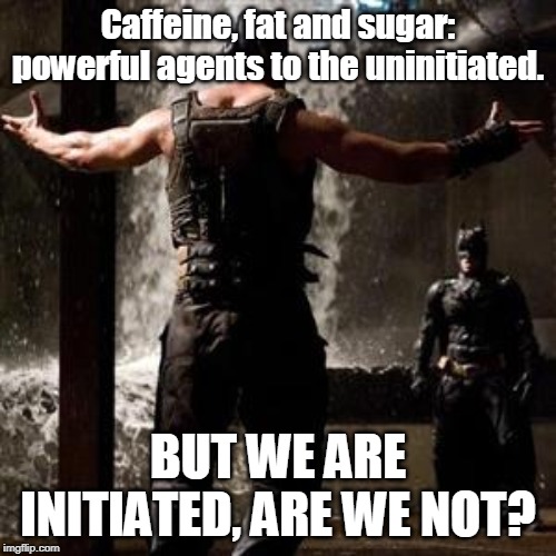 bane | Caffeine, fat and sugar: powerful agents to the uninitiated. BUT WE ARE INITIATED, ARE WE NOT? | image tagged in bane,coffee,caffeine,sugar,donuts | made w/ Imgflip meme maker