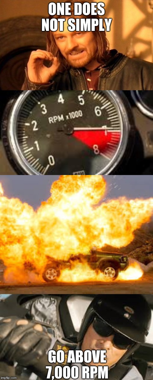ONE DOES NOT SIMPLY; GO ABOVE 7,000 RPM | image tagged in memes,one does not simply | made w/ Imgflip meme maker