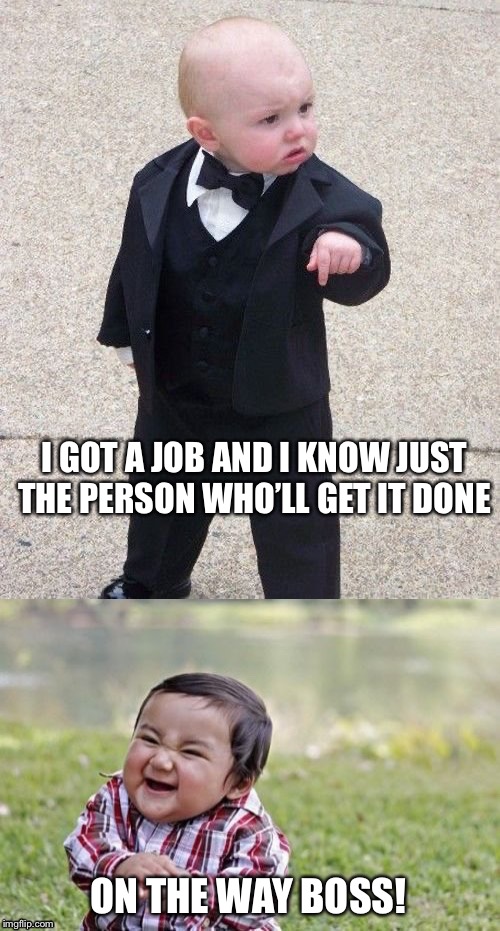 I GOT A JOB AND I KNOW JUST THE PERSON WHO’LL GET IT DONE; ON THE WAY BOSS! | image tagged in memes,baby godfather,evil todler | made w/ Imgflip meme maker