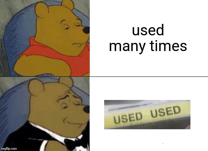 Tuxedo Winnie The Pooh | used many times | image tagged in memes,tuxedo winnie the pooh | made w/ Imgflip meme maker