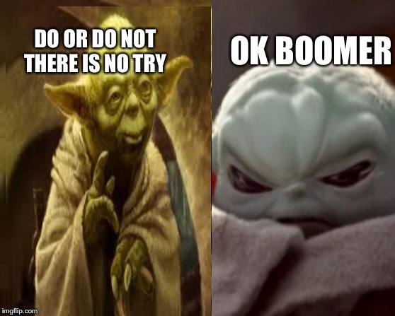OK BOOMER; DO OR DO NOT THERE IS NO TRY | image tagged in baby yoda | made w/ Imgflip meme maker