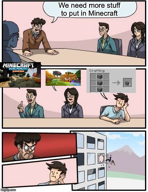 Boardroom Meeting Suggestion | We need more stuff to put in Minecraft | image tagged in memes,boardroom meeting suggestion | made w/ Imgflip meme maker