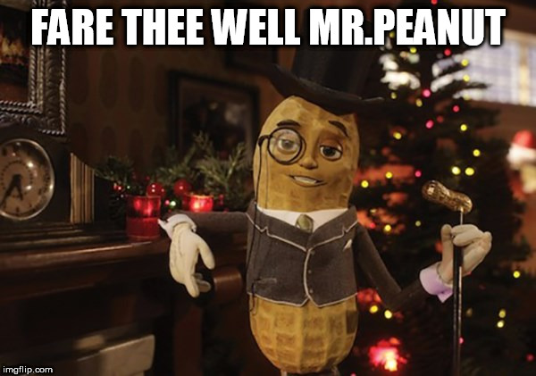 Rest In Peace Mr.Peanut | FARE THEE WELL MR.PEANUT | image tagged in mr peanut,superbowl liv | made w/ Imgflip meme maker