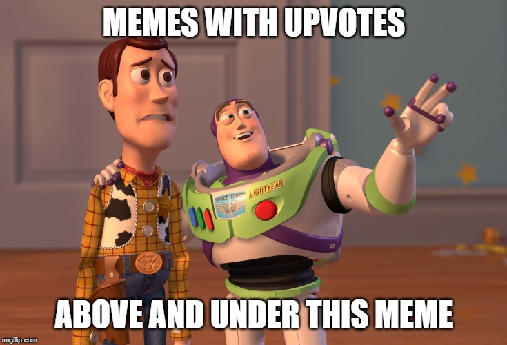 X, X Everywhere | MEMES WITH UPVOTES; ABOVE AND UNDER THIS MEME | image tagged in memes,x x everywhere | made w/ Imgflip meme maker