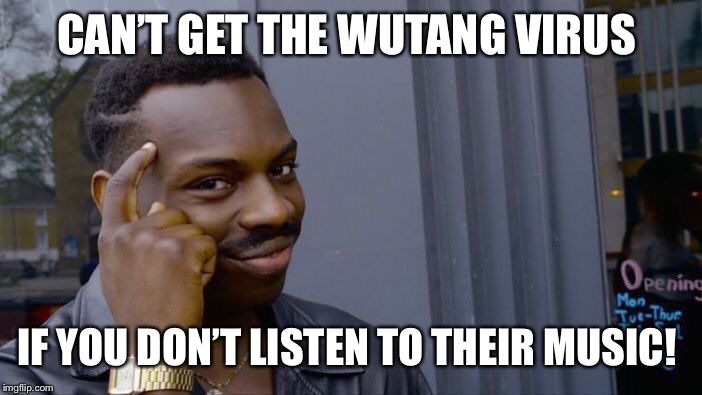 Roll Safe Think About It Meme | CAN’T GET THE WUTANG VIRUS; IF YOU DON’T LISTEN TO THEIR MUSIC! | image tagged in memes,roll safe think about it | made w/ Imgflip meme maker