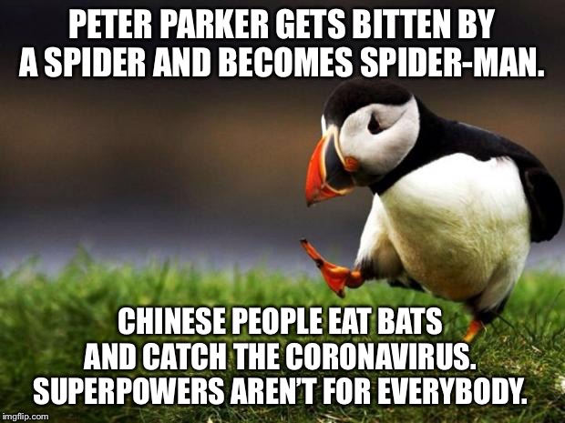 Bats are Chinese kryptonite | PETER PARKER GETS BITTEN BY A SPIDER AND BECOMES SPIDER-MAN. CHINESE PEOPLE EAT BATS AND CATCH THE CORONAVIRUS. SUPERPOWERS AREN’T FOR EVERYBODY. | image tagged in memes,unpopular opinion puffin,bat,chinese,spiderman,virus | made w/ Imgflip meme maker
