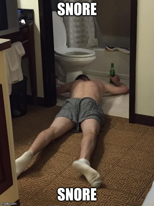 Drunk man in underwear | SNORE; SNORE | image tagged in drunk man in underwear | made w/ Imgflip meme maker
