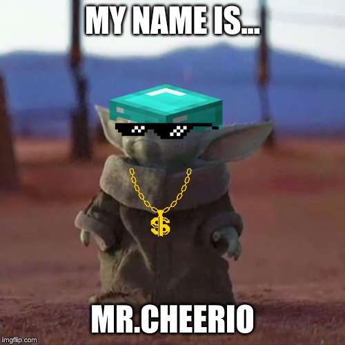 Baby Yoda | MY NAME IS... MR.CHEERIO | image tagged in baby yoda | made w/ Imgflip meme maker