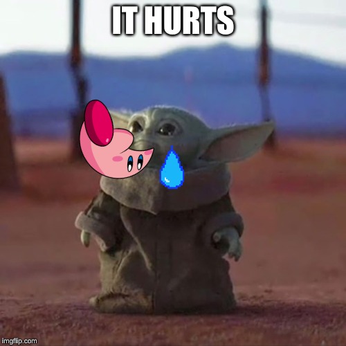 Baby Yoda | IT HURTS | image tagged in baby yoda | made w/ Imgflip meme maker