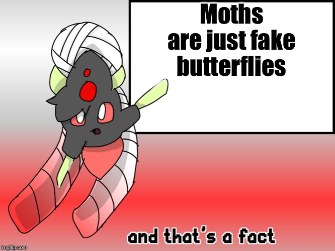 Faitknit And That’s A Fact | Moths are just fake butterflies | image tagged in faitknit and thats a fact | made w/ Imgflip meme maker