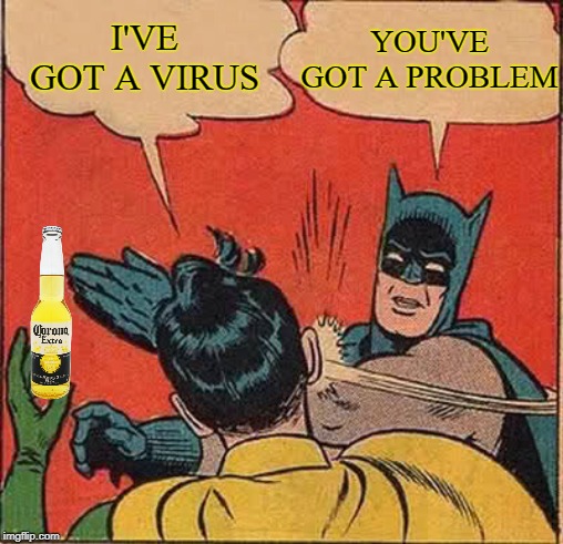 Nothing to see here | YOU'VE GOT A PROBLEM; I'VE GOT A VIRUS | image tagged in memes,batman slapping robin,coronavirus,corona | made w/ Imgflip meme maker