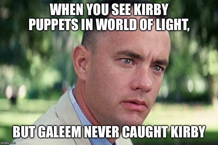 And Just Like That Meme | WHEN YOU SEE KIRBY PUPPETS IN WORLD OF LIGHT, BUT GALEEM NEVER CAUGHT KIRBY | image tagged in memes,and just like that | made w/ Imgflip meme maker