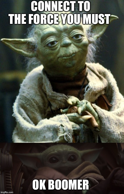 CONNECT TO THE FORCE YOU MUST; OK BOOMER | image tagged in memes,star wars yoda | made w/ Imgflip meme maker