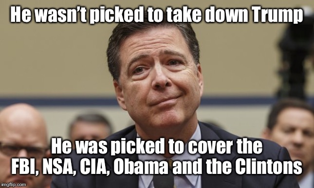 Comey Don't Know | He wasn’t picked to take down Trump He was picked to cover the FBI, NSA, CIA, Obama and the Clintons | image tagged in comey don't know | made w/ Imgflip meme maker